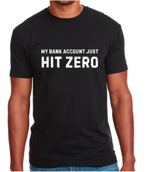 My Bank Account Just Hit Zero T-Shirt